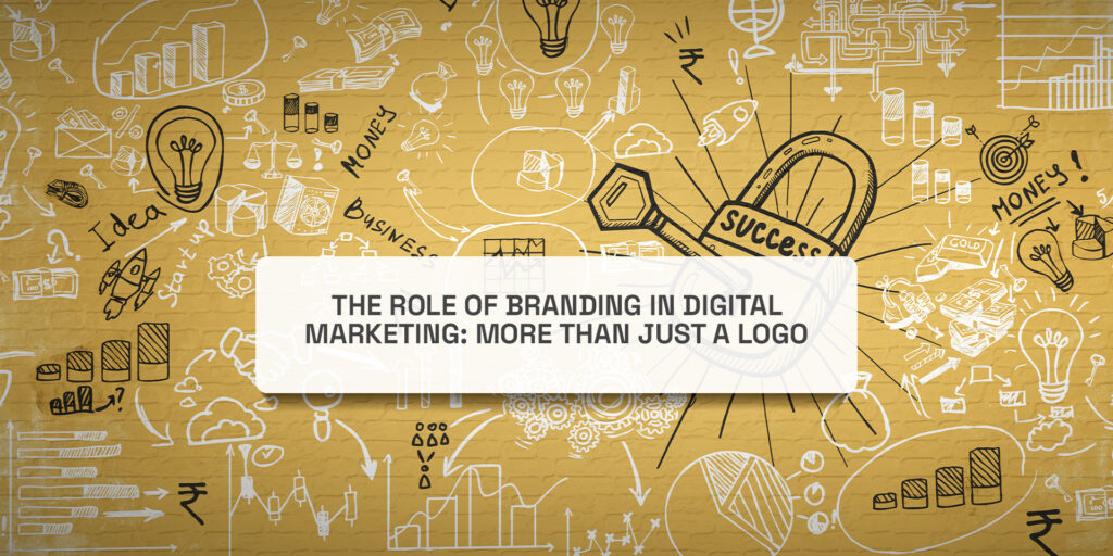 The Role of Branding in Digital Marketing: More Than Just a Logo