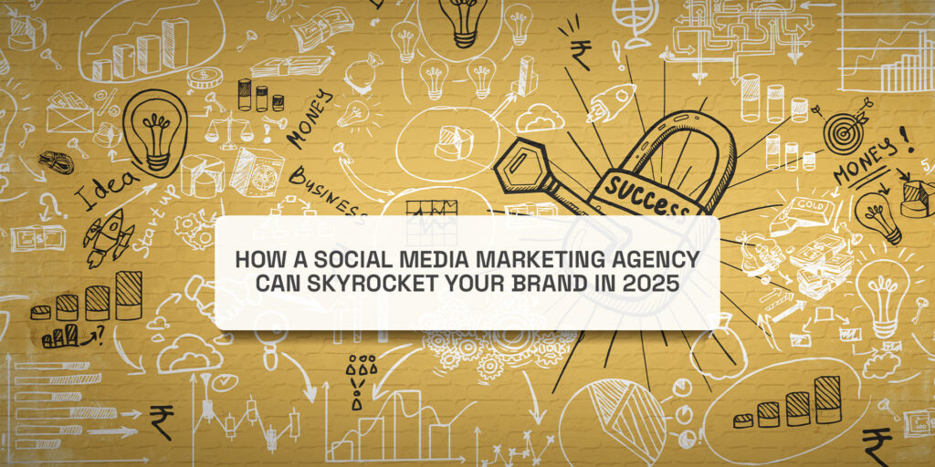How a Social Media Marketing Agency Can Skyrocket Your Brand in 2025