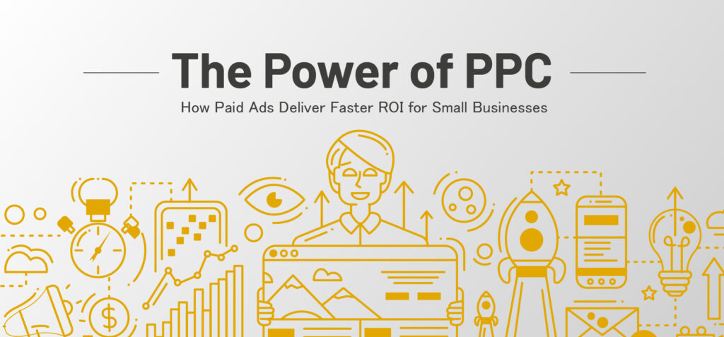 The Power of PPC: How Paid Ads Deliver Faster ROI for Small Businesses