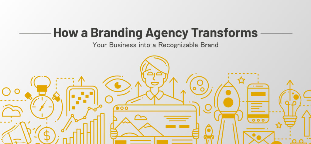 How a Branding Agency Transforms Your Business into a Recognizable Brand