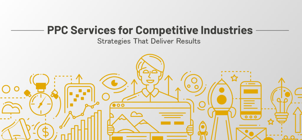 PPC Services for Competitive Industries: Strategies That Deliver Results