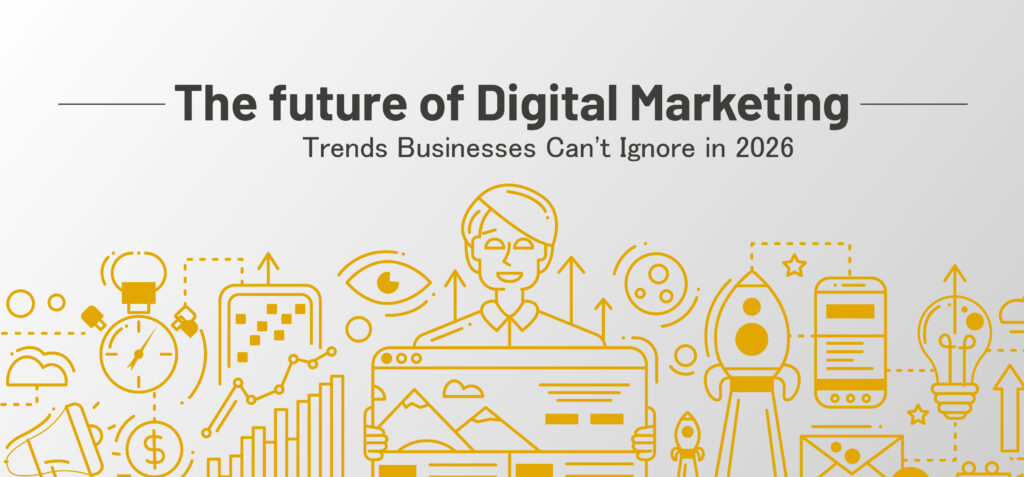The Future of Digital Marketing: Trends Businesses Can’t Ignore in 2026