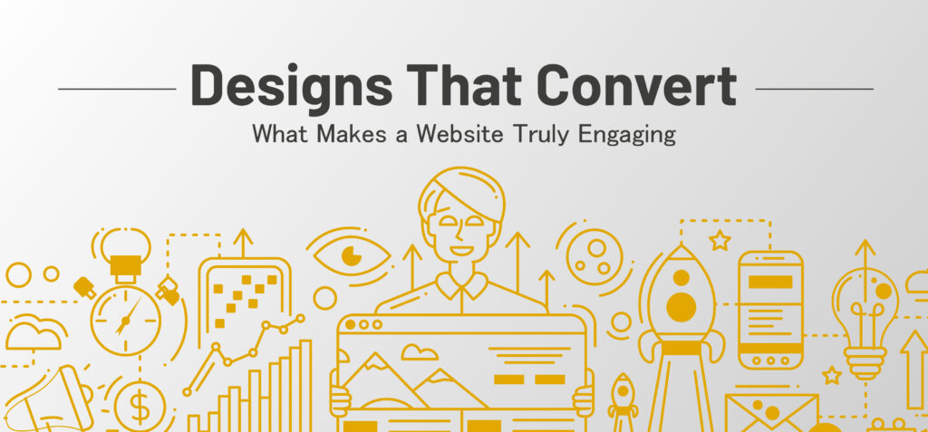 Designs That Convert: What Makes a Website Truly Engaging?