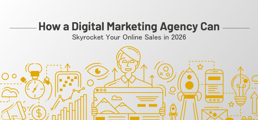 How a Digital Marketing Agency Can Skyrocket Your Online Sales in 2026
