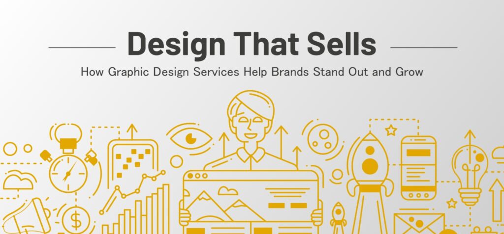 Design That Sells: How Graphic Design Services Help Brands Stand Out and Grow