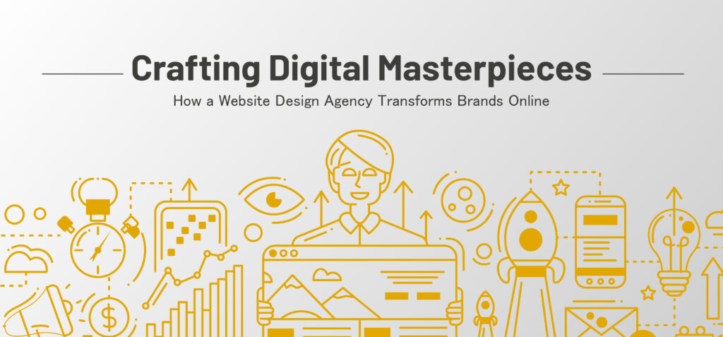 Crafting Digital Masterpieces How a Website Design Agency Transforms Brands Online