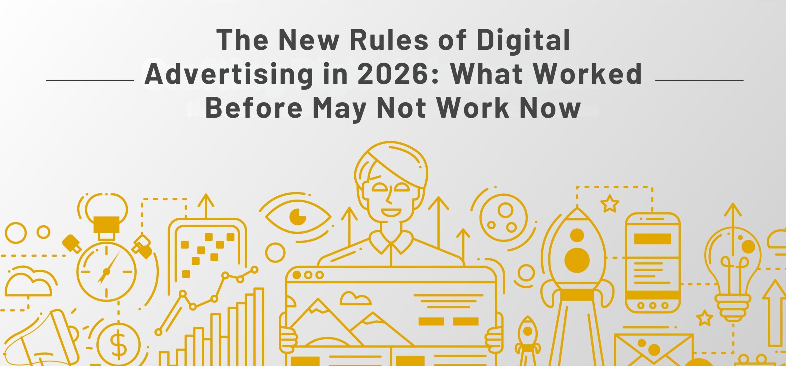 The New Rules of Digital Advertising in 2026 What Worked Before May Not Work Now