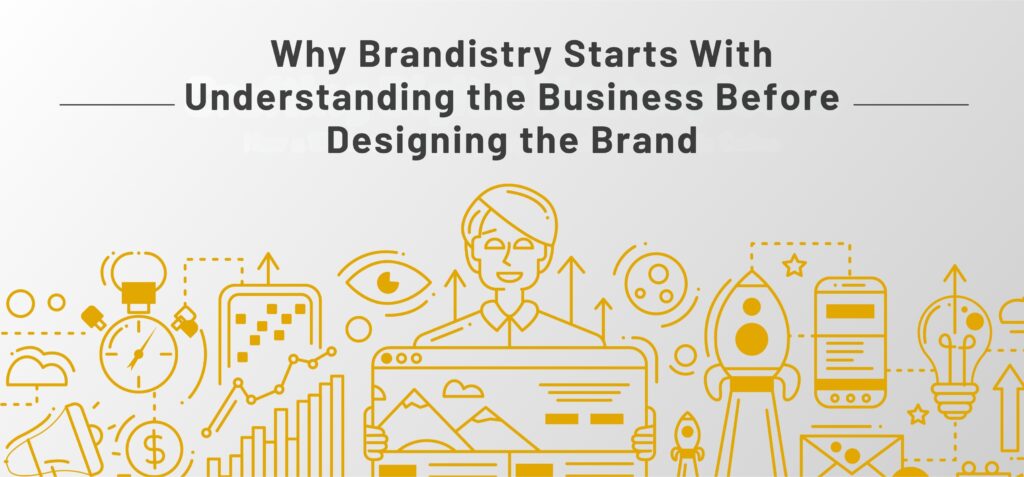 Why Brandistry Starts With Understanding the Business Before Designing the Brand